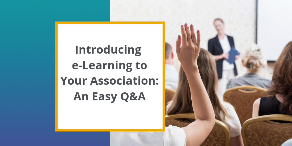 Introducing e-Learning to Your Association: An Easy Q&A