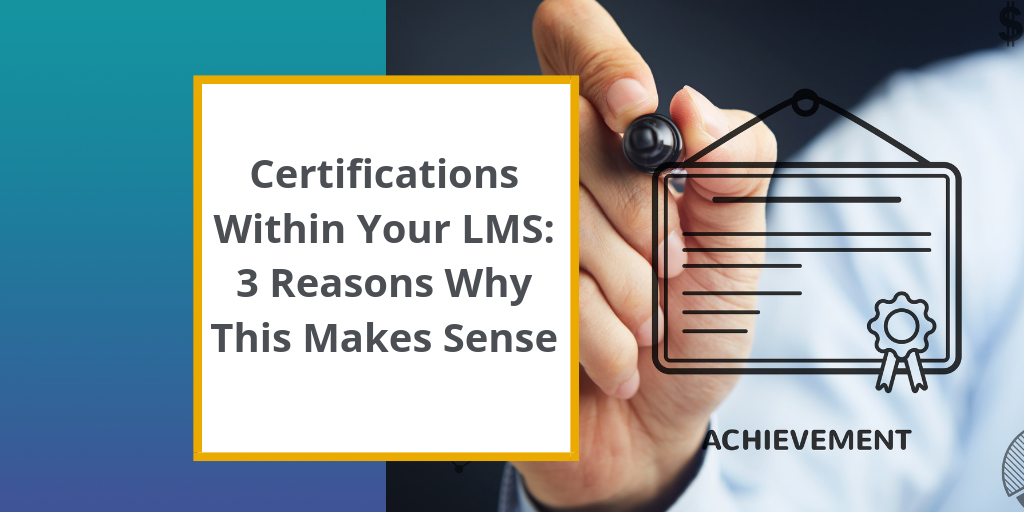 Certifications within Your LMS: Three Reasons Why This Makes Perfect Sense