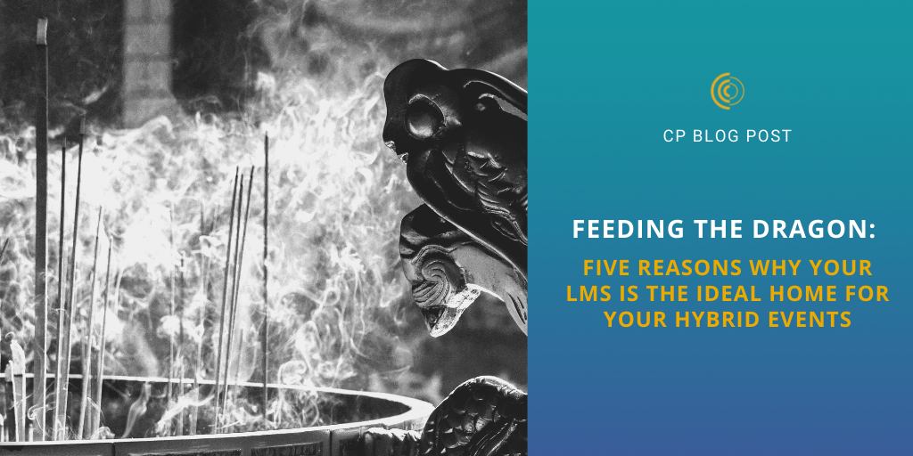Feeding the Dragon:  Five Reasons Why Your LMS is the Ideal Home for Your Hybrid Events